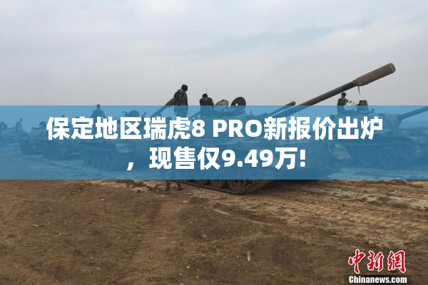 保定地区瑞虎8 PRO新报价出炉，现售仅9.49万!