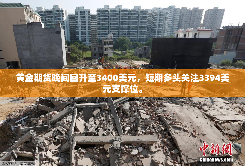 黄金期货晚间回升至3400美元，短期多头关注3394美元支撑位。