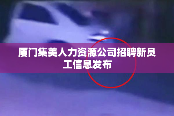 厦门集美人力资源公司招聘新员工信息发布