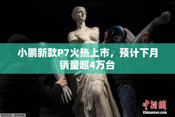 小鹏新款P7火热上市，预计下月销量超4万台