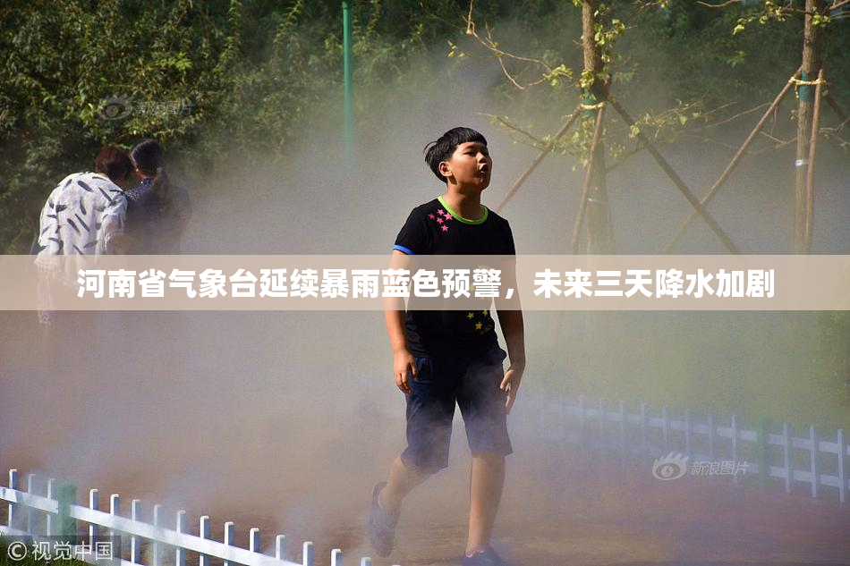 河南省气象台延续暴雨蓝色预警，未来三天降水加剧