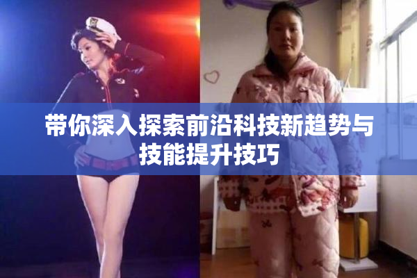 带你深入探索前沿科技新趋势与技能提升技巧