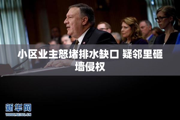 小区业主怒堵排水缺口 疑邻里砸墙侵权