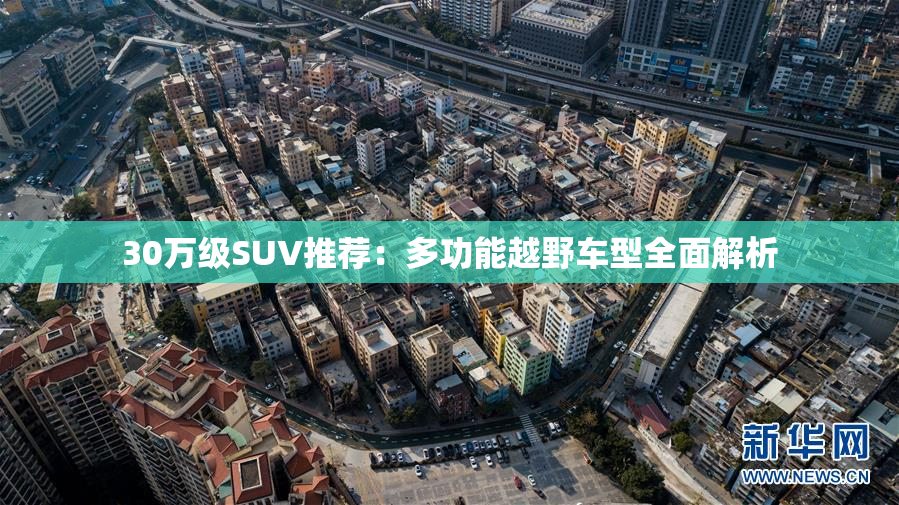 30万级SUV推荐：多功能越野车型全面解析