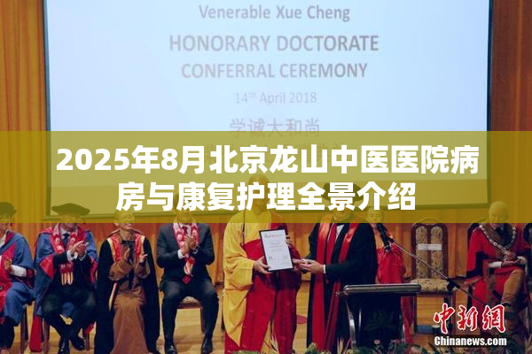 2025年8月北京龙山中医医院病房与康复护理全景介绍