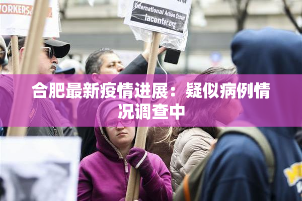 合肥最新疫情进展：疑似病例情况调查中