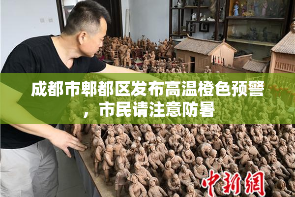 成都市郫都区发布高温橙色预警，市民请注意防暑