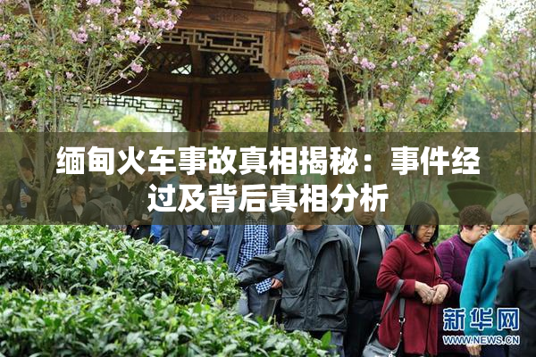 缅甸火车事故真相揭秘：事件经过及背后真相分析