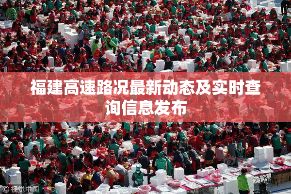 福建高速路况最新动态及实时查询信息发布
