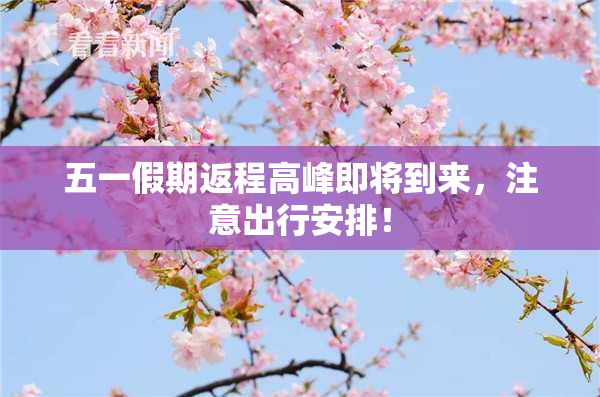 五一假期返程高峰即将到来，注意出行安排！