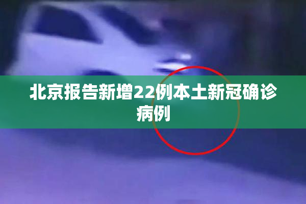 北京报告新增22例本土新冠确诊病例