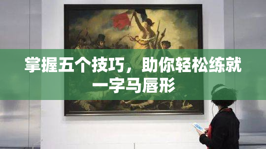 掌握五个技巧，助你轻松练就一字马唇形