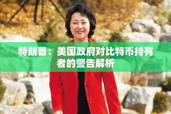 特朗普：美国政府对比特币持有者的警告解析