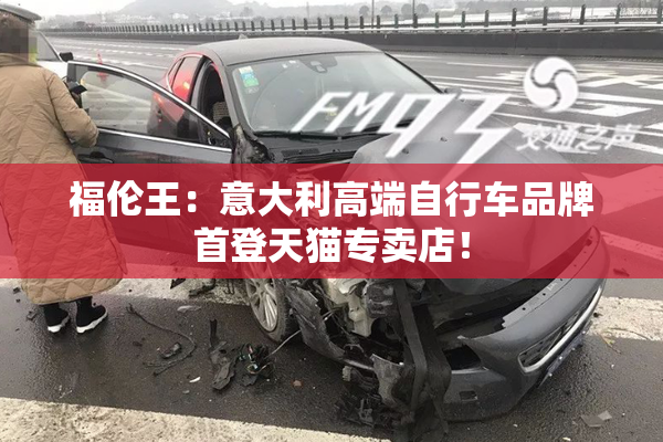 福伦王：意大利高端自行车品牌首登天猫专卖店！