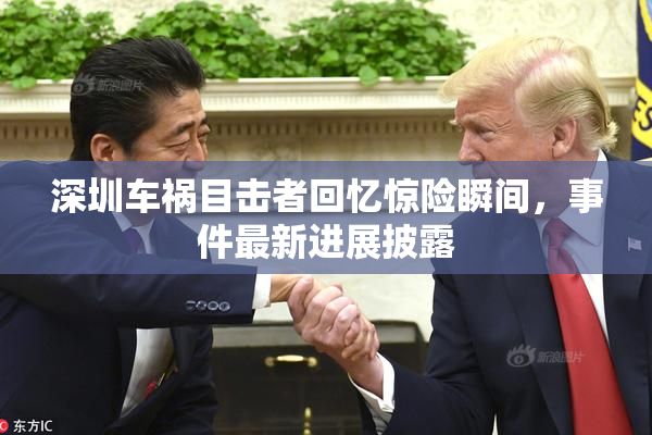 深圳车祸目击者回忆惊险瞬间，事件最新进展披露