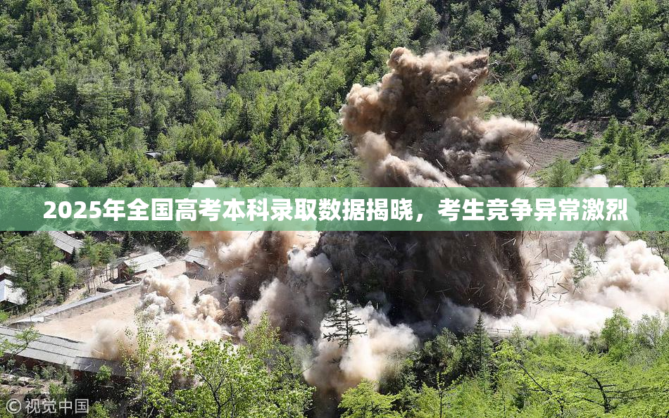 2025年全国高考本科录取数据揭晓，考生竞争异常激烈
