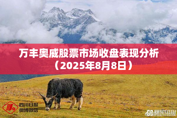万丰奥威股票市场收盘表现分析（2025年8月8日）