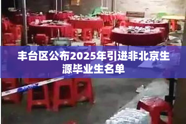 丰台区公布2025年引进非北京生源毕业生名单