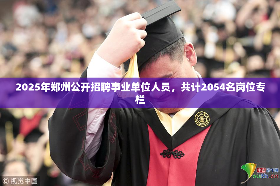 2025年郑州公开招聘事业单位人员，共计2054名岗位专栏