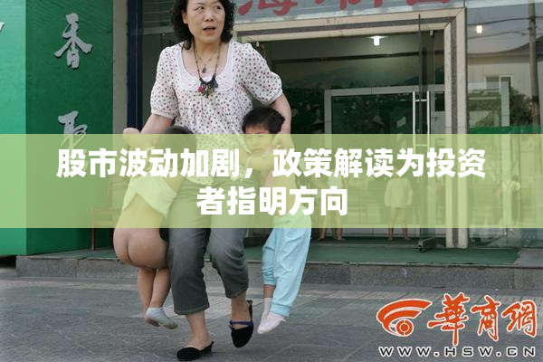 股市波动加剧，政策解读为投资者指明方向