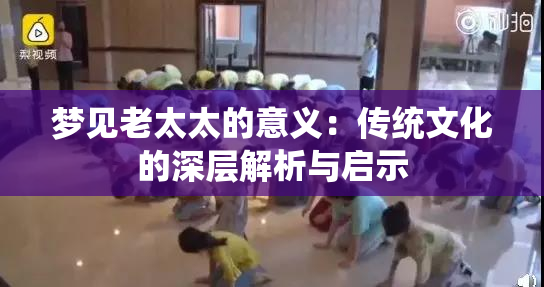 梦见老太太的意义：传统文化的深层解析与启示
