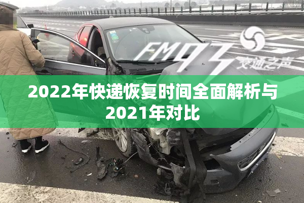 2022年快递恢复时间全面解析与2021年对比
