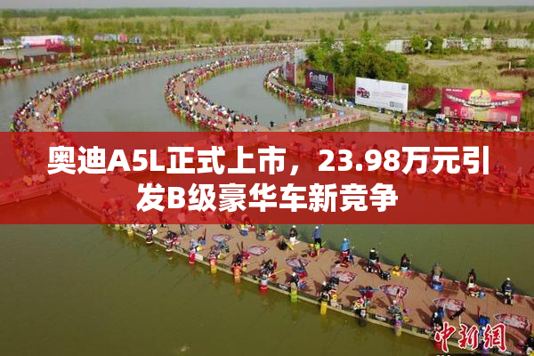 奥迪A5L正式上市，23.98万元引发B级豪华车新竞争
