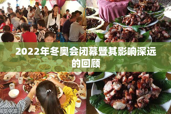 2022年冬奥会闭幕暨其影响深远的回顾