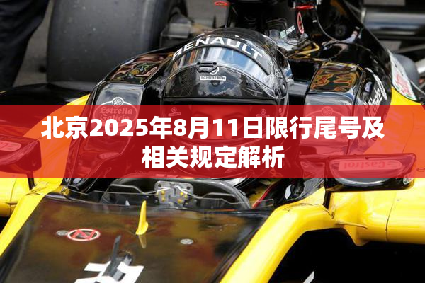 北京2025年8月11日限行尾号及相关规定解析