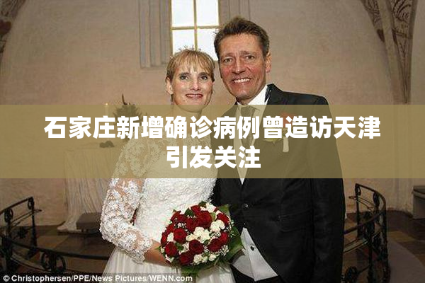 石家庄新增确诊病例曾造访天津引发关注