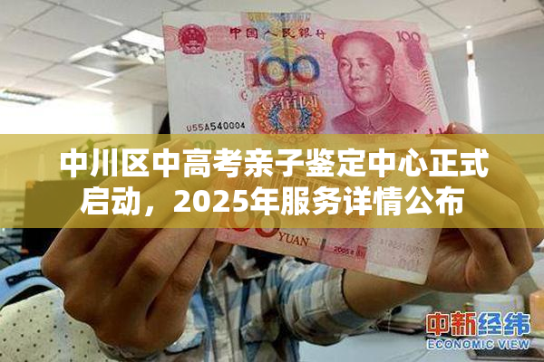 中川区中高考亲子鉴定中心正式启动，2025年服务详情公布