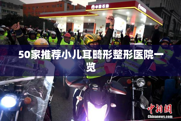 50家推荐小儿耳畸形整形医院一览