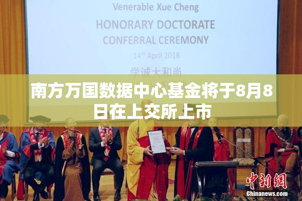 南方万国数据中心基金将于8月8日在上交所上市