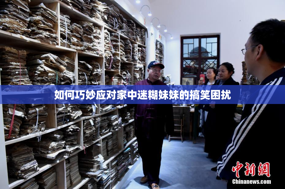 如何巧妙应对家中迷糊妹妹的搞笑困扰