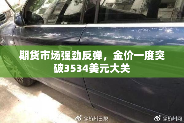 期货市场强劲反弹，金价一度突破3534美元大关