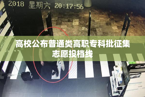 高校公布普通类高职专科批征集志愿投档线