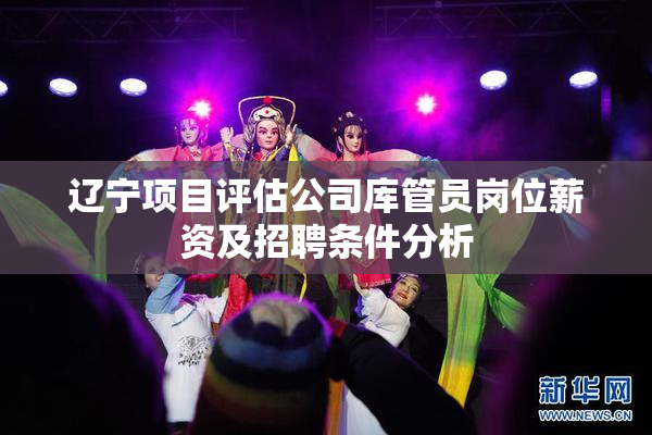 辽宁项目评估公司库管员岗位薪资及招聘条件分析