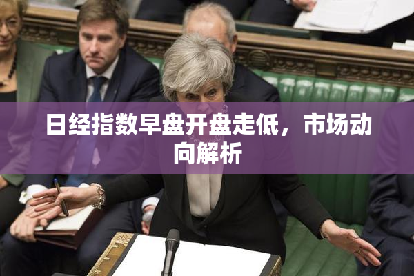 日经指数早盘开盘走低，市场动向解析
