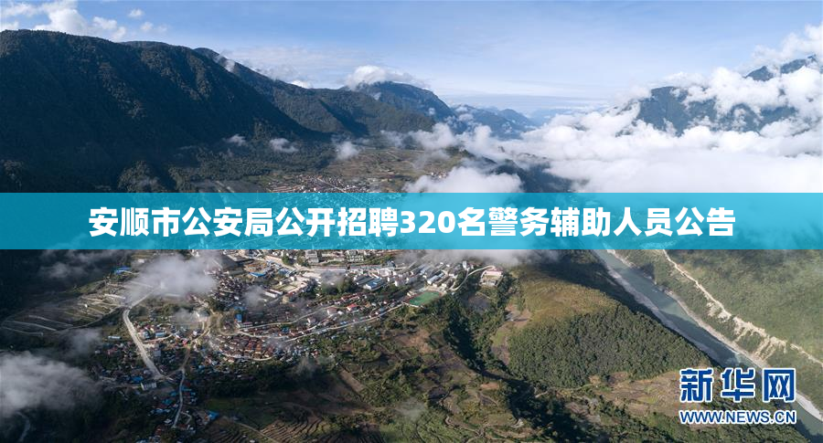 安顺市公安局公开招聘320名警务辅助人员公告