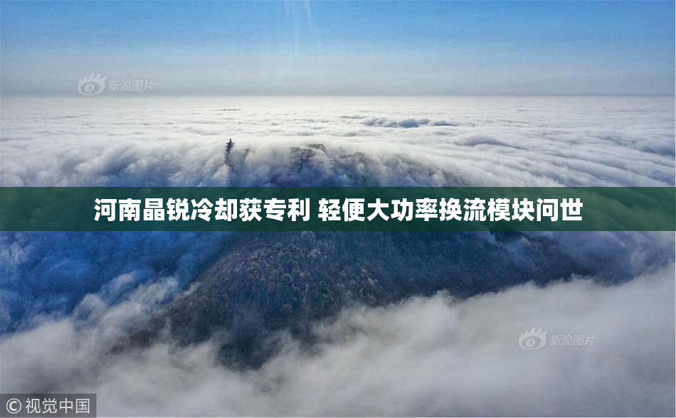 河南晶锐冷却获专利 轻便大功率换流模块问世