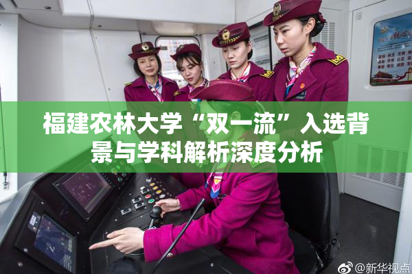 福建农林大学“双一流”入选背景与学科解析深度分析