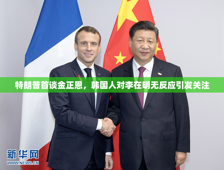 特朗普首谈金正恩，韩国人对李在明无反应引发关注