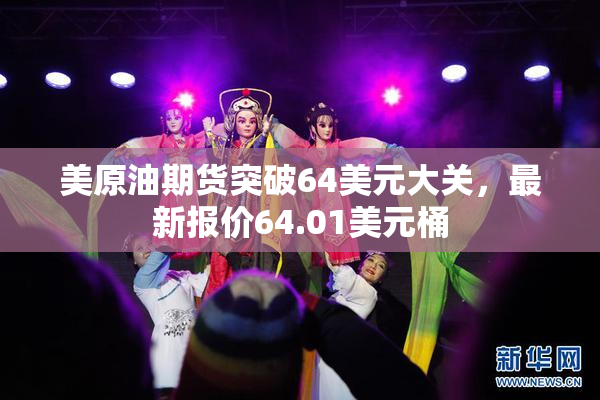 美原油期货突破64美元大关，最新报价64.01美元桶