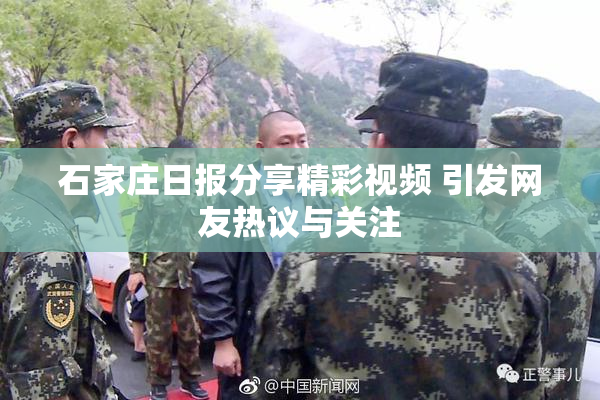 石家庄日报分享精彩视频 引发网友热议与关注