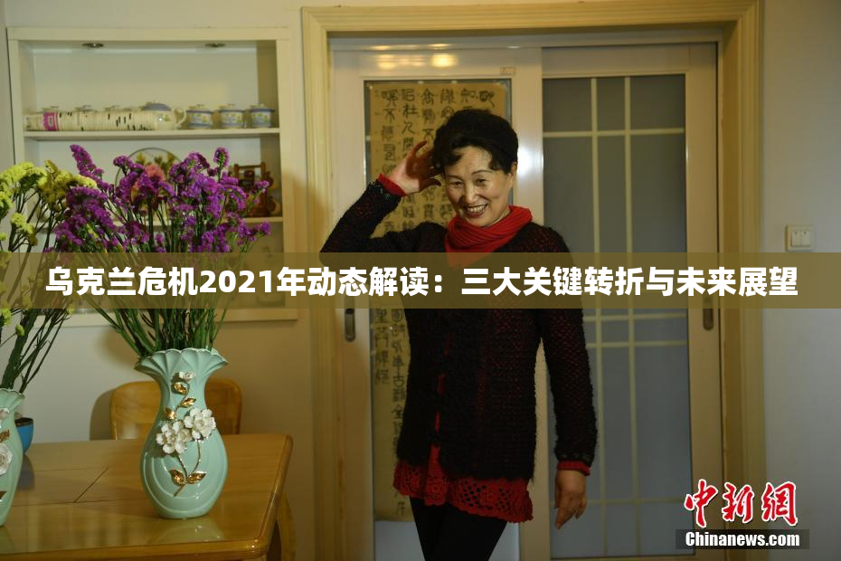 乌克兰危机2021年动态解读：三大关键转折与未来展望