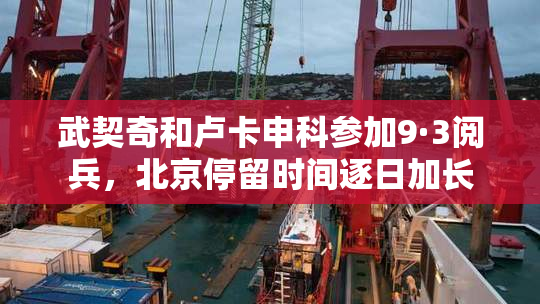 武契奇和卢卡申科参加9·3阅兵，北京停留时间逐日加长