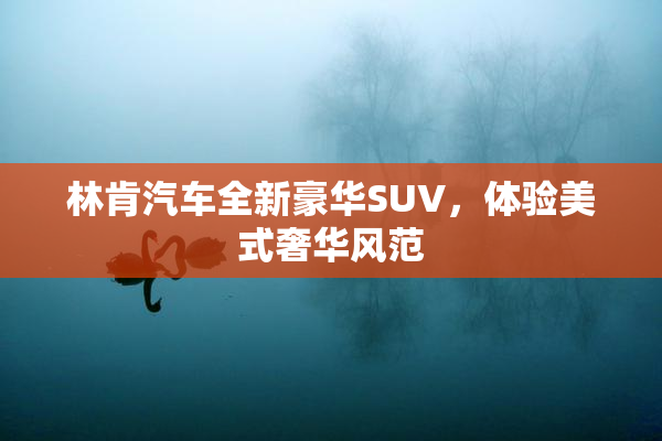 林肯汽车全新豪华SUV，体验美式奢华风范