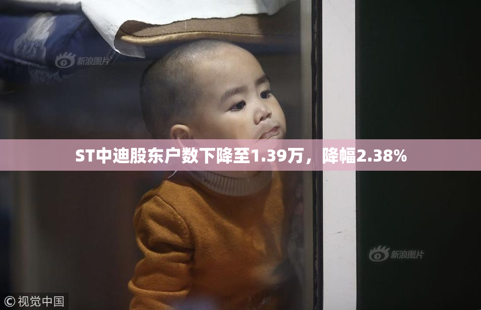 ST中迪股东户数下降至1.39万，降幅2.38%