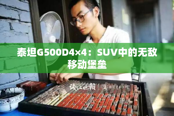 泰坦G500D4×4：SUV中的无敌移动堡垒