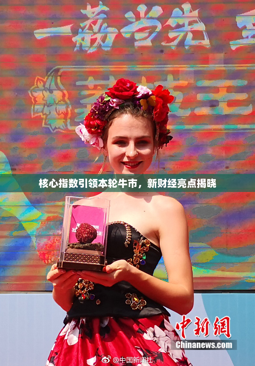 核心指数引领本轮牛市，新财经亮点揭晓